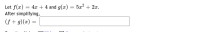 Let f(æ) = 4x + 4 and g(x) = 5æ? + 2æ.
After simplifying,
(f + g)(x) =
