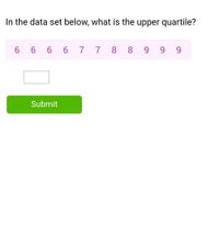 In the data set below, what is the upper quartile?
6 6 6 6 7 7
8
8 9 9 9
Submit
