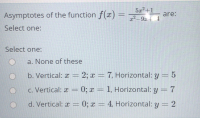 5x2+1
Asymptotes of the function f(x) =
are:
x²-9a + 1
