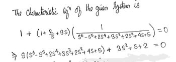 The Characteristic ogn of the given System is
1 + (1 + ²/3 +35) ( -56-55 +254 +35³ +25²+45+5 =0
1
⇒S (S6-55+254 +35³ +25² +45+5) + 35²4+ 5+2=0