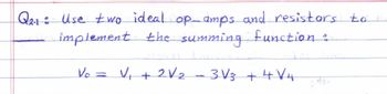 Q21: Use two ideal op amps and resistors to .
- implement the summing function :
Vo = V₁ + 2V₂
3V3 + 4V4