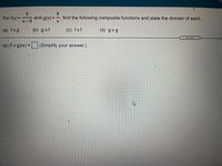 9.
For f(x) 3D
x - 9
and g(x) = , find the following composite functions and state the domain of each.
(a) fog
(b) gof
(c) fof
(d) gog
(a) (fo g)(x) = (Simplify your answer.)
