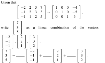 Given that
7
write 3
5
7
3
5
-2 2 3 7
-1
2
2 3 3
125
100
010 -5
001 3
as a linear combination of the vectors
2
332
2