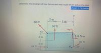 Determine the resultant of four forces and one couple which act on the plant
shown in Fig. below
y
2 m
5 m
60 N
50 N
45°
140 N.m
2 m
80 N
2 m
30°
-x
40 N
1 m
