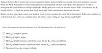 Suppose that your Ph.D. mentor asks you to compare the kinetic behavior of the two recently discovered peptidase isozymes
PepA and PepB. Your mentor's initial studies identified a pentapeptide substrate called Tide5 that appeared to be able to
distinguish the kinetic behaviors of PepA and PepB. All they had time to tell you was this: At low Tide5 concentration, the V.
(initial velocity) of PepA was greater than PepB, but at high Tide5 concentration, the reverse was true.
Before you start your kinetic assays, you decide it would be wise to ponder this small bit of information. You have no numbers to
work with, but does it tell you something about the relative values of Km and Vmax for PepA and PepB?
Select the statements that are consistent with the information that you were given.
The Vmax of PepB is greater.
The Km of PepB is higher.
The Vmax of both isozymes could be the same, but the Km values are different.
The Km of both isozymes could be the same, but the Vmax Vvalues are different.
The ratio of Vmax /Km is larger for PepB.
