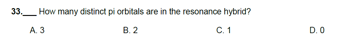 33._ How many distinct pi orbitals are in the resonance hybrid?
C. 1
B. 2
D. 0
А. З
