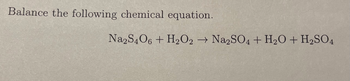 Balance the following chemical equation.
Na2S4O6 + H₂O2 → Na2SO4 + H₂O + H₂SO4