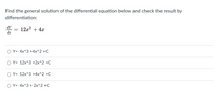 Find the general solution of the differential equation below and check the result by
differentiation:
dY
12x? + 4x
dx
Y= 4x^3 +4x^2 +C
Y= 12x^3 +2x^2 +C
Y= 12x^3 +4x^2 +C
O Y= 4x^3 + 2x^2 +C
