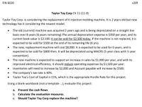 **FIN 6020 v20f**

**Taylor Toy Corp Ch 11 (11-9)**

Taylor Toy Corp. is considering the replacement of its injection molding machine. It is 2 years old but new technology has it considering the newest model.

- The old (current) machine was acquired 2 years ago and is being depreciated on a straight line basis over 8 years (6 years remaining). The annual depreciation expense is $350 per year, and its current book value is $2,100. It can be sold for $2,500 today. If the machine is not replaced, it is expected to be sold for $500 at the end of its remaining life (6 years).

- The new, replacement machine will cost $8,000. It is expected to be used for 6 years, and is expected to be sold for $800 then. It will be depreciated using MACRS (5-year class with ½ year convention).

- The new machine is expected to support an increase in sales by $1,000 per year, and with its improved electrical efficiency, it should reduce operating expenses by $1,500 per year.

- Inventories will need to increase by $2,000 and Account payable will increase by $500.

- The company’s tax rate is 40%.

- Taylor Toy’s Cost of Capital is 15%, which is the appropriate Hurdle Rate for this project.

Using a blank workbook (not a template …), evaluate this project:

a. Present the cash flows  
b. Calculate the evaluation measures.  
c. Should Taylor Toy Corp replace the machine?