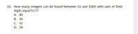 10. How many integers can be found between 10 and 1000 with sum of their
digits equal to 7?
A. 40
В. 36
С. 32
D. 28
