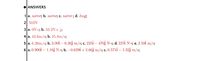 OANSWERS
1 a. same; b. same; c. same; d. bug;
2 502N
3 a. ON s; b. 33.2N:s Į;
4 a. 43.6m/s; b. 25.8m/s;
5 a. 6.26m/s; b. 3.00i – 6.26j m/s; c. 225î – 470j N-s; d. 225î N-s; e. 2.59î m/s;
6 a. 0.900i – 1.16j N-s; b. –0.629î + 2.66j m/s; c. 0.571i – 1.32j m/s;
