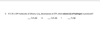 3. If 5.76 x 102 molecules of ethane, C,Ha, decomposes at STP, what volume (L) of hydrogen is produced?
C,H, (g)
CH, (8)
_H, (g)
+
