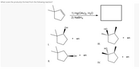 What is/are the product(s) formed from the following reaction?
1) Hg(OAc)2, H20
2) NaBH4
OH
Но
en
en
I.
I.
он
en
+
en
II.
IV.
