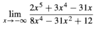 2x5 + 3x4 – 31x
lim
x→-00 8x4 – 31x2 + 12
x+-00
