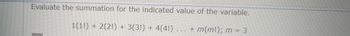 Evaluate the summation for the indicated value of the variable.
1(1!) + 2(2!) + 3(3!) + 4(4!) ... + m(m!); m = 3