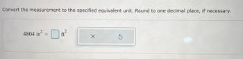 Convert the measurement to the specified equivalent unit. Round to one decimal place, if necessary.
2
4804 in²
=
2
ft
X
5