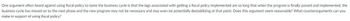 One argument often heard against using fiscal policy to tame the business cycle is that the lags associated with getting a fiscal policy implemented are so long that when the program is finally passed and implemented, the
business cycle has moved on to the next phase and the new program may not be necessary and may even be potentially destabilizing at that point. Does this argument seem reasonable? What counterarguments can you
make in support of using fiscal policy?