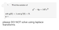 1.
Find the solution of
y" – 4y = 147 et
%3D
with y(0) = 1 and y' (0) = 9.
%3D
y =
