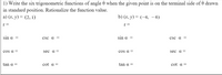 1) Write the six trigonometric functions of angle 0 when the given point is on the terminal side of 0 drawn
in standard position. Rationalize the function value.
а) (х, у) — (2, 1)
b) (x, у) %3 (-4, -6)
r =
r =
sin a =
csc a =
sin a =
csc a ==
cos a =
sec a =
COS α
sec a =
tan a =
cot a =
tan a =
cot a =
