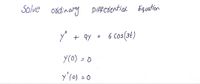 Solve osdinary
Diffedential Equation
+ qy
6 Cos(3t)
Y(0) = 0
%3D
y'(0) = 0
