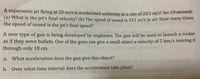 A supersonic jet flying at 20 m/s is accelerated uniformly at a rate of 23.1 m/s² for 19 seconds.
(a) What is the jet's final velocity? (b) The speed of sound is 331 m/s in air. How many times
the speed of sound is the jets final speed?
A new type of gun is being developed by engineers. The gun will be used to launch a rocket
as if they were bullets. One of the guns can give a small object a velocity of 5 km/s moving it
through only 10 cm.
a. What acceleration does the gun give this object?
meidong a
b. Over what time interval does the acceleration take place?
