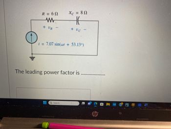 O
R = 60
ww
+ UR
Xc = 80
HE
+ UC
i = 7.07 sin(wt + 53.13°)
The leading power factor is.
Q Search