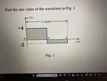 Find the rms value of the waveform in Fig. 1.
+4
-2
AU (V)
-1 cycle-
Q Search
Fig. 1
$
t (s)
ww