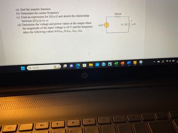 (a) find the transfer function
(b) Determine the corner frequency
(c) Find an expression for |H(w) and sketch the relationship
between |H(w)| vs.w
(d) Determine the voltage and power values at the output when
the magnitude of the input voltage is 10 V and the frequency
takes the following values 0.01wc, 0.1wc, 2wc, 2wc
Q Search
48
*
v,(t)
200 £2
ww
0.1 H (1)
11