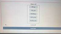 Highest pH
HF(aq)
NH, (aq)
RBOH(aq)
HCIO, (aq)
Sr(OH), (aq)
Lowest pH
Answer Bank
