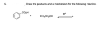 5.
Draw the products and a mechanism for the following reaction.
.CO2H
H*
CH3CH2OH
