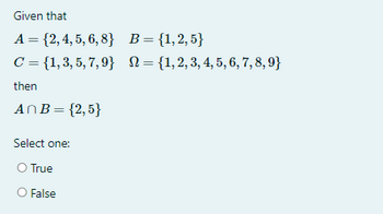 Given that
-
A = {2, 4,5,6,8}
C = {1,3,5,7,9}
then
AnB = {2,5}
Select one:
O True
False
B = {1,2,5}
= {1,2, 3, 4, 5, 6, 7, 8, 9}