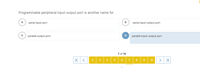 Programmable peripheral input-output port is another name for
A
serial input port
В
serial input-output port
parallel output port
parallel input-output port
7 of 10
>
2
3
4
6.
7
8
9
10
