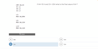 if AH=10 H and CH =20H what is the final value of AH ?
СМР АН, СH
JE L1
JB L2
JA L3
L1:
MOV AH, 09H
L2:
MOV AH,11H
L3:|
MOV AH,12H
Q Zoom
A
09h
B
10H
11H
12H

