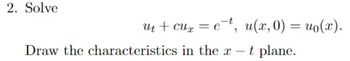 2. Solve
ut + cur = et, u(x,0) = u(x).
Draw the characteristics in the x-t plane.