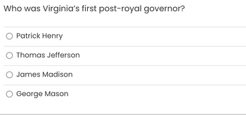 Who was Virginia's first post-royal governor?
Patrick Henry
Thomas Jefferson
James Madison
George Mason