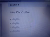 2596/quizzes/420774/take/questions/5893737
Question 2
Evaluate . 2x (x2 +9) dx.
-81c-162c
А.
-81c+162c
21
В.
-81c-162c
C.
3.
8le+162
D.
