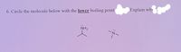 6. Circle the molecule below with the lower boiling point
Explain why
NH2
