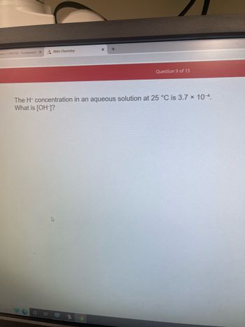 tent/CHM130-Fundament: X
Aktiv Chemistry
D
The H+ concentration in an aqueous solution at 25 °C is 3.7 x 104.
What is [OH-]?
D
X
6
Question 9 of 13