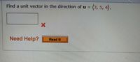 Find a unit vector in the direction of u =
3(3,5, 4).
Need Help?
Read It
