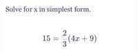 Solve for x in simplest form.
15 =
(4x + 9)
3
