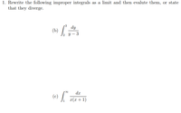 1. Rewrite the following improper integrals as a limit and then evalute them, or state
that they diverge.
3
dy
(b)
3
dx
(c)
x(x + 1)
