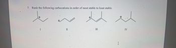 7. Rank the following carbocations in order of most stable to least stable.
لو ماوه
|
""
I
IV