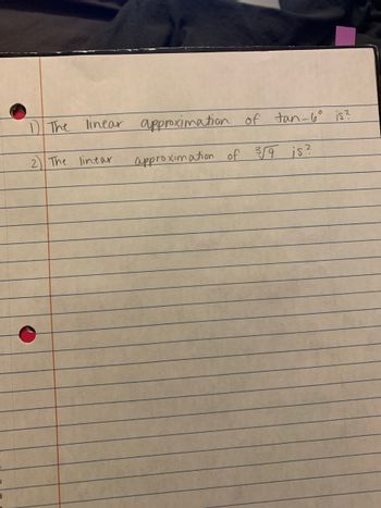 ### Linear Approximation Problems

Below are two questions focused on linear approximations. Linear approximation is a method used to estimate the value of a function near a given point using the function's derivative.

1. **The linear approximation of \( \tan(6^\circ) \) is:**
   
2. **The linear approximation of \( \sqrt[3]{9} \) is?**
