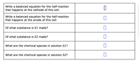 Write a balanced equation for the half-reaction
that happens at the cathode of this cell.
Write a balanced equation for the half-reaction
that happens at the anode of this cell.
Of what substance is E1 made?
Of what substance is E2 made?
What are the chemical species in solution S1?
What are the chemical species in solution S2?
