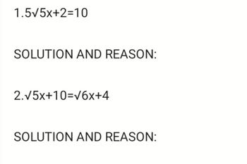 1.5√5x+2=10
SOLUTION AND REASON:
2.√5x+10=√6x+4
SOLUTION AND REASON: