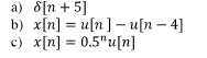 a) 8[n+ 5]
b) x[n]u[n]-u[n-4]
c) x[n] = 0.5"u[n]