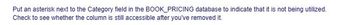 Put an asterisk next to the Category field in the BOOK_PRICING database to indicate that it is not being utilized.
Check to see whether the column is still accessible after you've removed it.