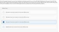 El Toro Corporation declared a common stock distribution to all shareholders of record on June 30, 20X3. Shareholders will receive 1 share of El Toro
stock for each 2 shares of stock they already own. Raoul owns 230 shares of El Toro stock with a tax basis of $51 per share. The fair market value of the
El Toro stock was $91 per share on June 30, 20X3. What are the tax consequences of the stock distribution to Raoul?
Multiple Choice
$0 dividend income and a tax basis in the new stock of $91 per share.
$0 dividend income and a tax basis in the new stock of $51 per share.
$0 dividend income and a tax basis in the new stock of $34 per share.
$10,465 dividend and a tax basis in the new stock of $91 per share.
