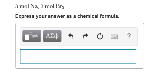 3 mol Na, 3 mol Br2
Express your answer as a chemical formula.
ΑΣφ
?
