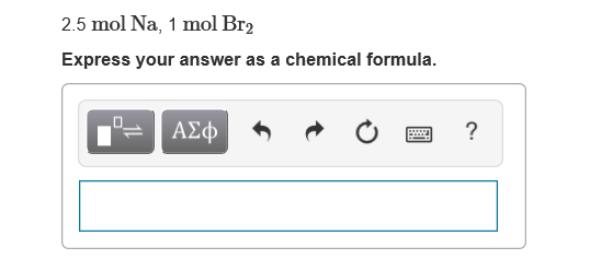 2.5 mol Na, 1 mol Br2
Express your answer as a chemical formula.
ΑΣφ
